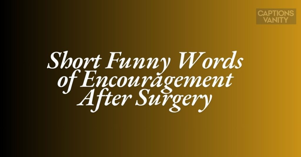 Short Funny Words of Encouragement After Surgery