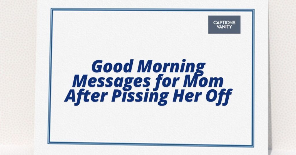 Good Morning Messages for Mom After Pissing Her Off